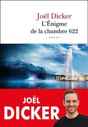 L'énigme de la chambre 622 / Joël Dicker | Dicker, Joël. Auteur