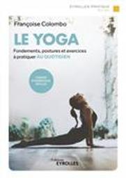 Le yoga : fondements, postures et exercices à pratiquer au quotidien / Françoise Colombo | Colombo, Françoise. Auteur