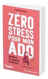 Zéro stress pour mon ado : surmonter ses angoisses du quotidien / Dr Sandrine Belmont | Belmont, Sandrine. Auteur