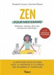 Zen pour mes examens : méditation, relaxation, brain gym, auto-hypnose, sophrologie... / Elisabeth Couzon, Charlotte Ribault | Couzon, Elisabeth. Auteur