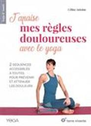 J'apaise mes règles douloureuses avec le yoga : 2 séquences accessibles à toutes pour prévenir et atténuer les douleurs / Céline Antoine | Antoine, Céline (1975-....). Auteur