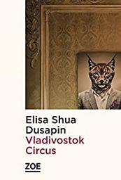 Vladivostok Circus / Elisa Shua Dusapin | Dusapin, Elisa Shua. Auteur