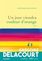 Un jour viendra couleur d'orange / Grégoire Delacourt | Delacourt, Grégoire. Auteur